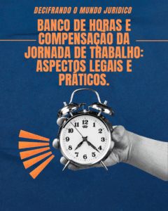 Banco de Horas e Compensação da Jornada de Trabalho: Aspectos Legais e Práticos.