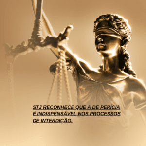 STJ RECONHECE QUE A DE PERÍCIA É INDISPENSÁVEL NOS PROCESSOS DE INTERDIÇÃO.