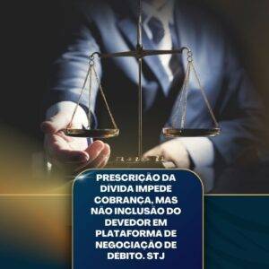PRESCRIÇÃO DA DÍVIDA IMPEDE COBRANÇA, MAS NÃO INCLUSÃO DO DEVEDOR EM PLATAFORMA DE NEGOCIAÇÃO DE DÉBITO.