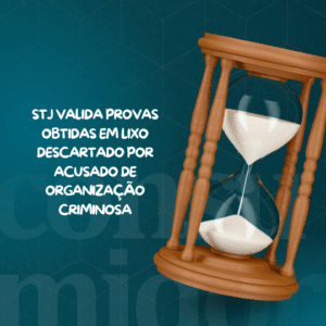 STJ Valida Provas Obtidas em Lixo Descartado por Acusado de Organização Criminosa