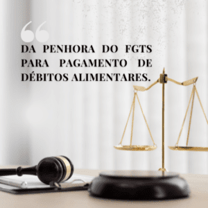 DA PENHORA DO FGTS PARA PAGAMENTO DE DÉBITOS ALIMENTARES.