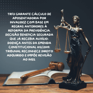 TRF3 Garante Cálculo de Aposentadoria por Invalidez com Base em Regras Anteriores à Reforma da Previdência. Decisão beneficia segurada que já recebia auxílio-doença antes da Emenda Constitucional 103/2019; tribunal reconhece direito adquirido e impõe revisão ao INSS.