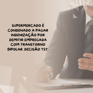 Supermercado é condenado a pagar indenização por demitir empregada com transtorno bipolar.