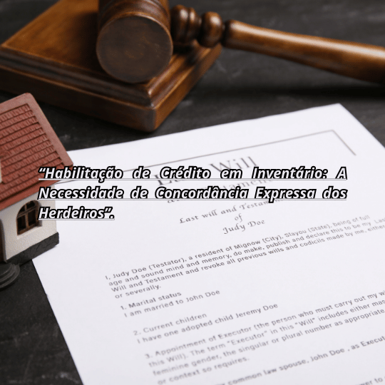 Habilitação de Crédito em Inventário: A Necessidade de Concordância Expressa dos Herdeiros.