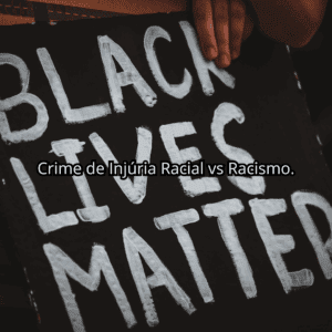 Crime de Injúria Racial vs. Racismo.