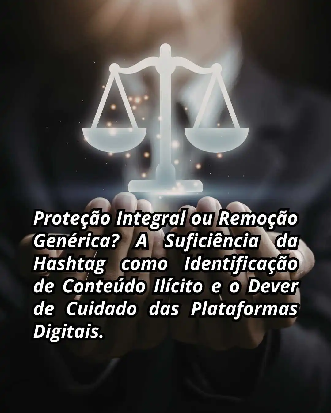 Proteção Integral ou Remoção Genérica? A Suficiência da Hashtag como Identificação de Conteúdo Ilícito e o Dever de Cuidado das Plataformas Digitais.